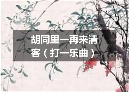 胡同里一再来清客（打一乐曲）