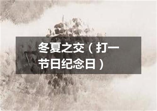 冬夏之交（打一节日纪念日）