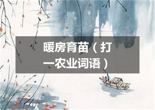 暖房育苗（打一农业词语）