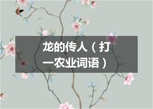 龙的传人（打一农业词语）