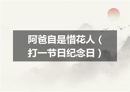 阿爸自是惜花人（打一节日纪念日）