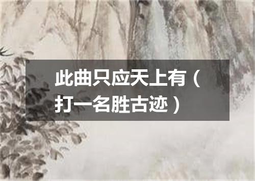 此曲只应天上有（打一名胜古迹）