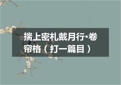 揣上密札戴月行·卷帘格（打一篇目）