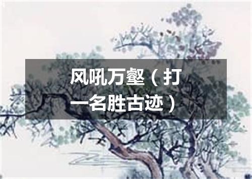 风吼万壑（打一名胜古迹）