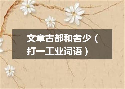 文章古都和者少（打一工业词语）