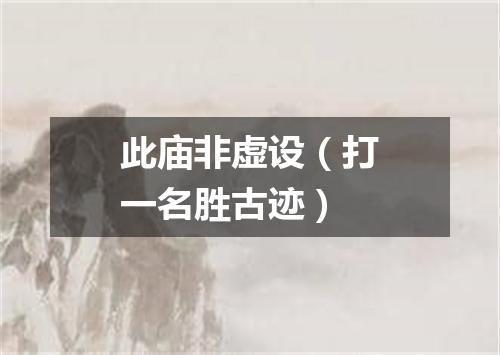 此庙非虚设（打一名胜古迹）