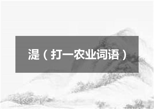 湜（打一农业词语）