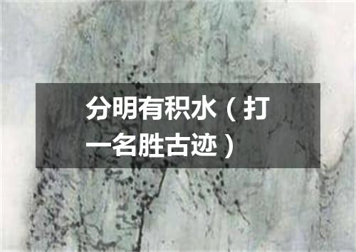 分明有积水（打一名胜古迹）
