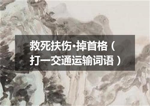 救死扶伤·掉首格（打一交通运输词语）