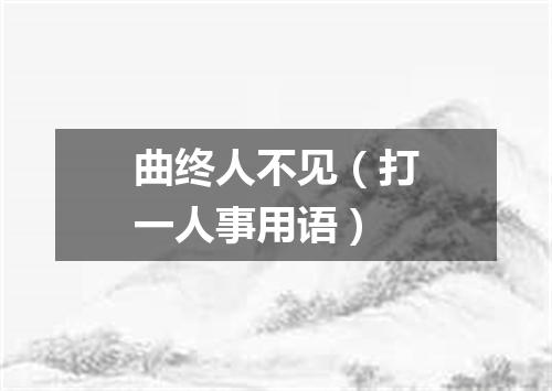 曲终人不见（打一人事用语）