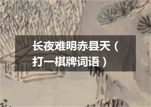长夜难明赤县天（打一棋牌词语）