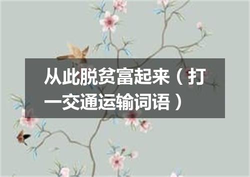 从此脱贫富起来（打一交通运输词语）