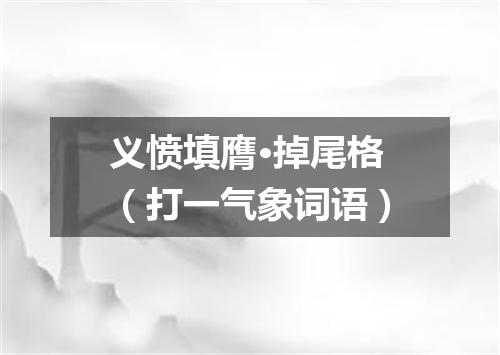 义愤填膺·掉尾格（打一气象词语）