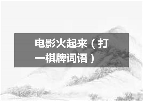 电影火起来（打一棋牌词语）