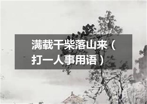 满载干柴落山来（打一人事用语）