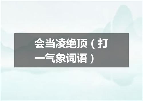 会当凌绝顶（打一气象词语）