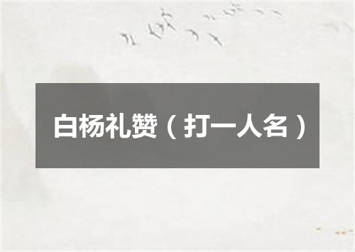 白杨礼赞（打一人名）