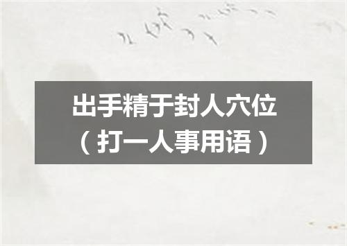 出手精于封人穴位（打一人事用语）