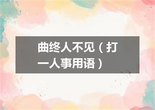 曲终人不见（打一人事用语）