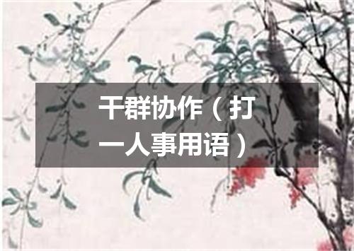 干群协作（打一人事用语）