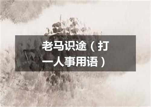 老马识途（打一人事用语）