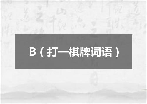 B（打一棋牌词语）