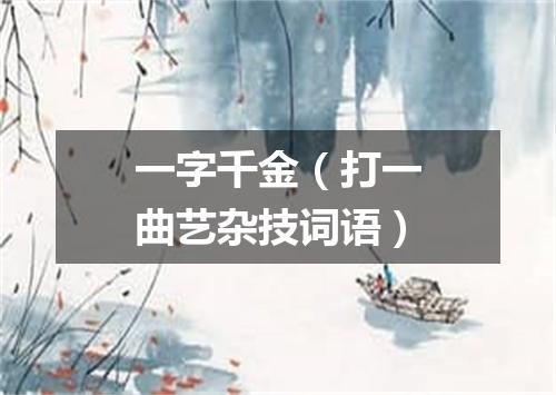 一字千金（打一曲艺杂技词语）