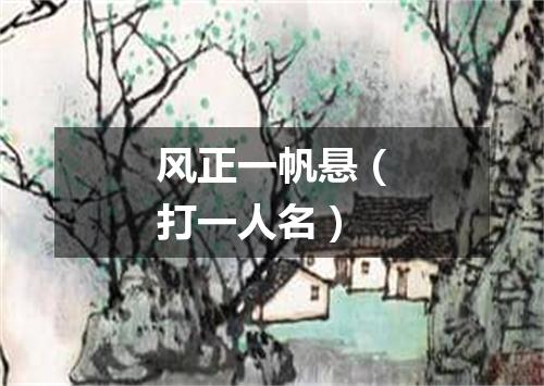 风正一帆悬（打一人名）