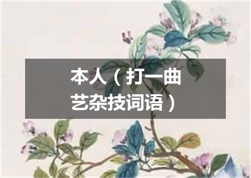 本人（打一曲艺杂技词语）