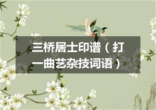 三桥居士印谱（打一曲艺杂技词语）