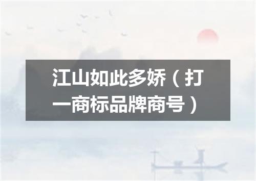 江山如此多娇（打一商标品牌商号）
