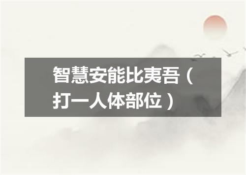 智慧安能比夷吾（打一人体部位）