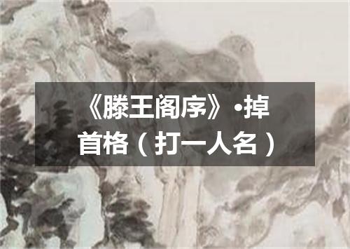 《滕王阁序》·掉首格（打一人名）