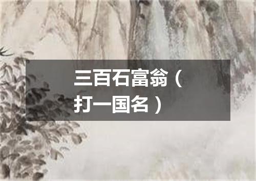 三百石富翁（打一国名）