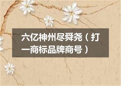 六亿神州尽舜尧（打一商标品牌商号）