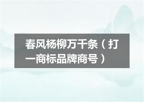 春风杨柳万千条（打一商标品牌商号）