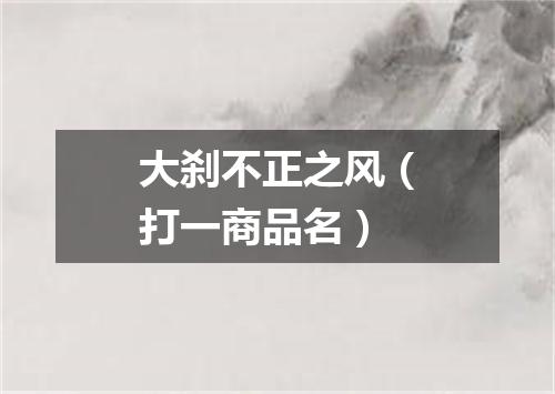 大刹不正之风（打一商品名）