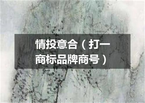 情投意合（打一商标品牌商号）