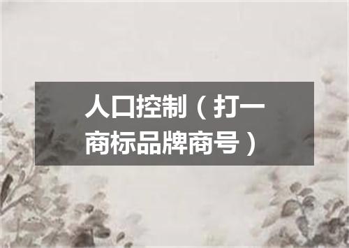 人口控制（打一商标品牌商号）