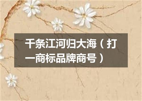 千条江河归大海（打一商标品牌商号）