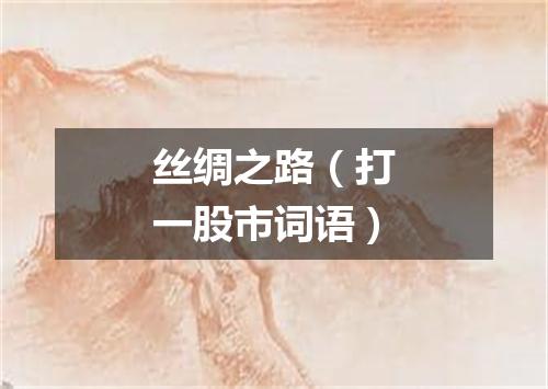 丝绸之路（打一股市词语）