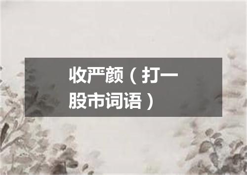 收严颜（打一股市词语）