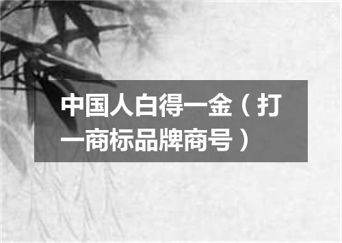中国人白得一金（打一商标品牌商号）