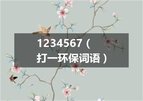 1234567（打一环保词语）