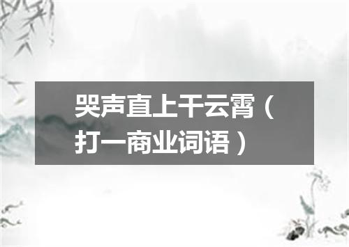 哭声直上干云霄（打一商业词语）