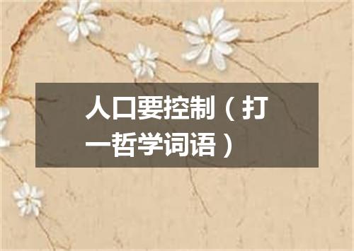 人口要控制（打一哲学词语）