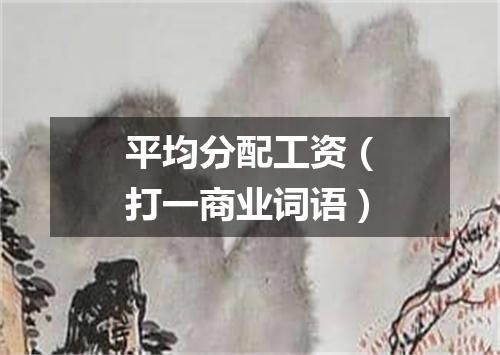 平均分配工资（打一商业词语）