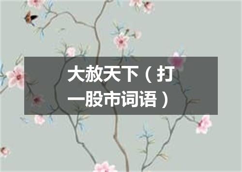 大赦天下（打一股市词语）