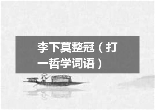 李下莫整冠（打一哲学词语）