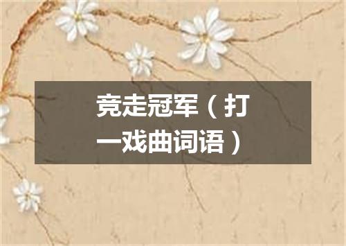 竞走冠军（打一戏曲词语）